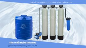 Chia sẻ kinh nghiệm chọn hệ lọc nước giếng khoan