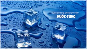 Nước cứng và 5 phương pháp làm mềm